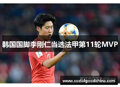 韩国国脚李刚仁当选法甲第11轮MVP